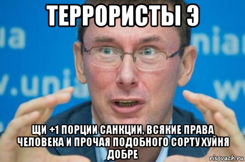 террористы э щи +1 порции санкции, всякие права человека и прочая подобного сорту хуйня добре