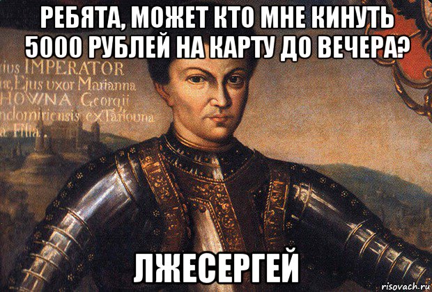 ребята, может кто мне кинуть 5000 рублей на карту до вечера? лжесергей