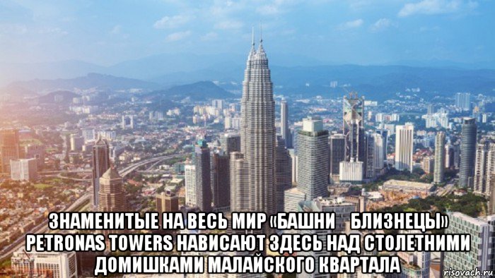  знаменитые на весь мир «башни‑близнецы» petronas towers нависают здесь над столетними домишками малайского квартала