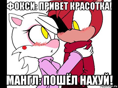 фокси: привет красотка! мангл: пошёл нахуй!