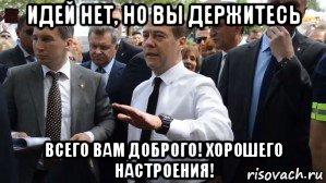 идей нет, но вы держитесь всего вам доброго! хорошего настроения!, Мем Медведев - денег нет но вы держитесь там