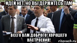 идей нет, но вы держитесь там всего вам доброго! хорошего настроения!, Мем Медведев - денег нет но вы держитесь там