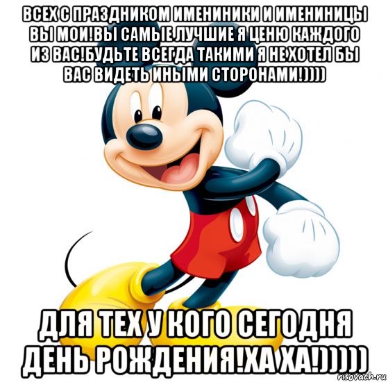 всех с праздником имениники и имениницы вы мои!вы самые лучшие я ценю каждого из вас!будьте всегда такими я не хотел бы вас видеть иными сторонами!)))) для тех у кого сегодня день рождения!ха ха!)))))