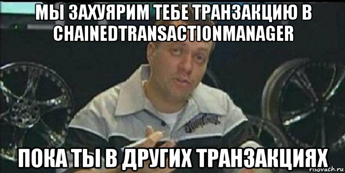 мы захуярим тебе транзакцию в chainedtransactionmanager пока ты в других транзакциях