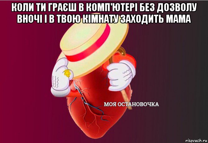 коли ти граєш в комп'ютері без дозволу вночі і в твою кімнату заходить мама , Мем   Моя остановочка