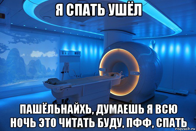 я спать ушёл пашёльнайхь, думаешь я всю ночь это читать буду, пфф, спать
