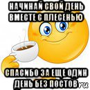 начинай свой день вместе с плесенью спасибо за еще один день без постов, Мем Начни свой день