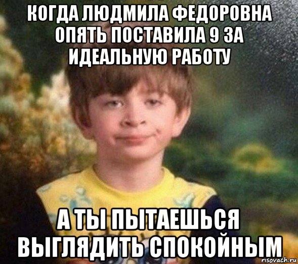 когда людмила федоровна опять поставила 9 за идеальную работу а ты пытаешься выглядить спокойным, Мем Недовольный пацан