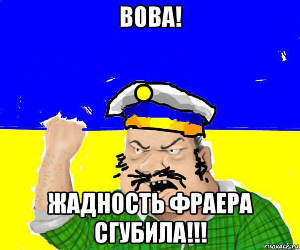 вова! жадность фраера сгубила!!!
