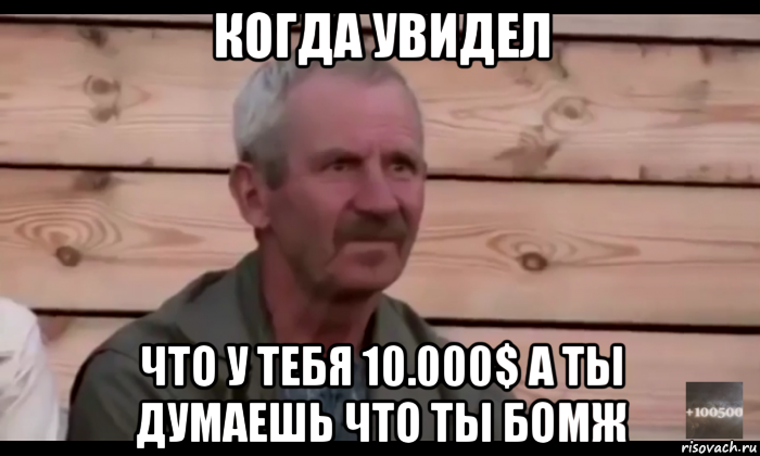 когда увидел что у тебя 10.000$ а ты думаешь что ты бомж, Мем  Охуевающий дед