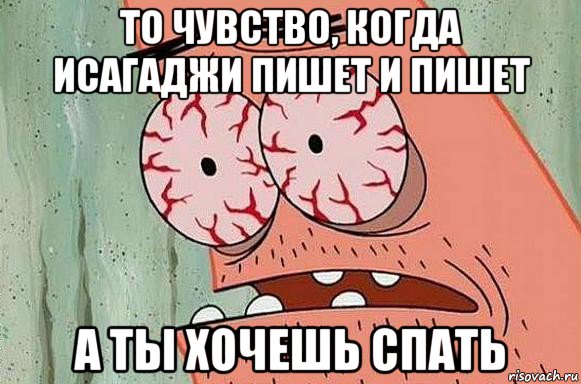 то чувство, когда исагаджи пишет и пишет а ты хочешь спать, Мем  Патрик в ужасе