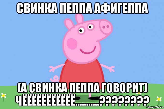 свинка пеппа афигеппа (а свинка пеппа говорит) чёёёёёёёёёёё...........????????, Мем Пеппа