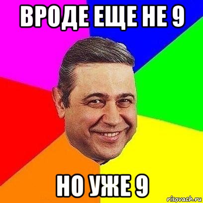 вроде еще не 9 но уже 9