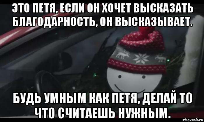 это петя, если он хочет высказать благодарность, он высказывает. будь умным как петя, делай то что считаешь нужным., Мем Петя умный будь как петя