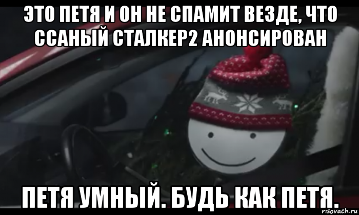 это петя и он не спамит везде, что ссаный сталкер2 анонсирован петя умный. будь как петя., Мем Петя умный будь как петя