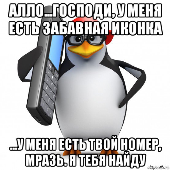 алло...господи, у меня есть забавная иконка ...у меня есть твой номер, мразь. я тебя найду, Мем   Пингвин звонит