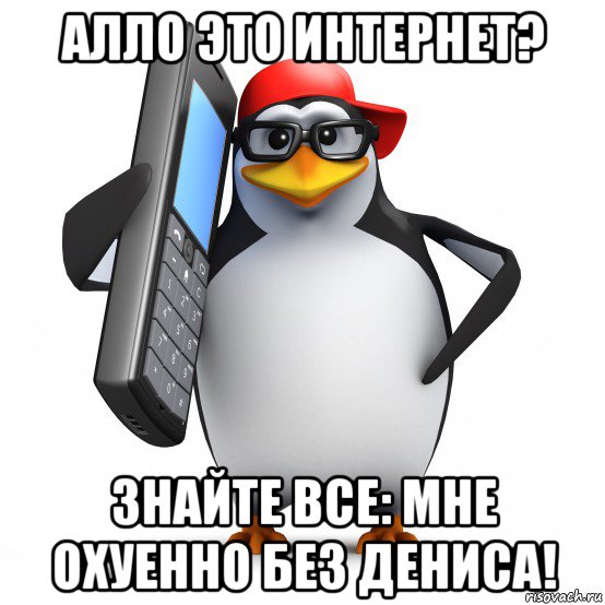 алло это интернет? знайте все: мне охуенно без дениса!, Мем   Пингвин звонит