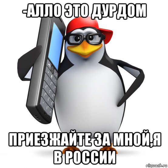 -алло это дурдом приезжайте за мной,я в россии