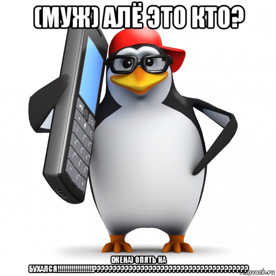 (муж) алё это кто? (жена) опять на бухался!!!!!!!!!!!!!!!!!!???????????????????????????????????????, Мем   Пингвин звонит