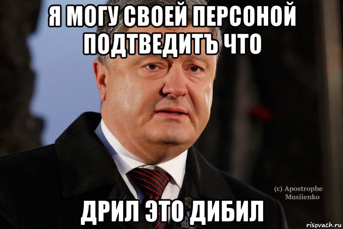 я могу своей персоной подтведитъ что дрил это дибил, Мем Порошенко - Украинцы вы держитесь