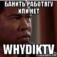 банить работягу или нет whydiktv, Мем Потный нигер