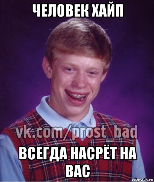 человек хайп всегда насрёт на вас