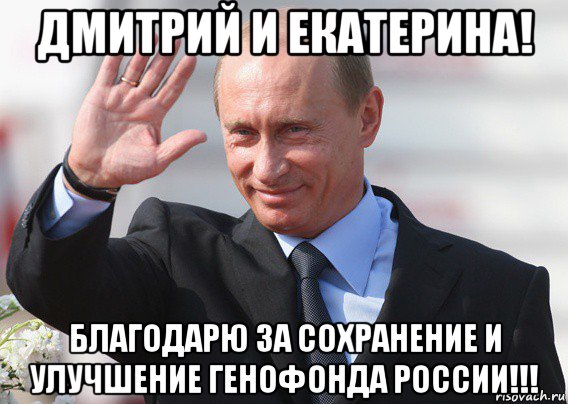 дмитрий и екатерина! благодарю за сохранение и улучшение генофонда россии!!!, Мем Путин