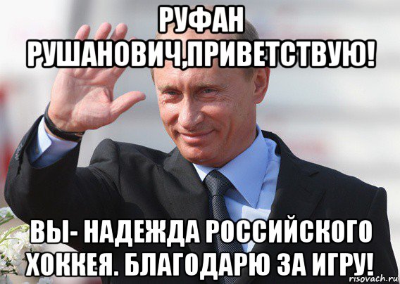 руфан рушанович,приветствую! вы- надежда российского хоккея. благодарю за игру!, Мем Путин