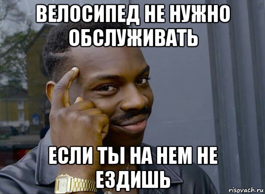 велосипед не нужно обслуживать если ты на нем не ездишь, Мем Смекалочка