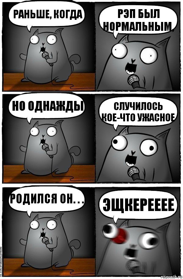 Раньше, когда рэп был нормальным, Но однажды случилось кое-что Ужасное Родился он. . . Эщкерееее, Комикс  Стендап-кот