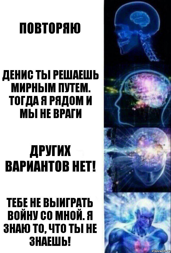 Повторяю Денис ты решаешь мирным путем. Тогда я рядом и мы не враги Других вариантов нет! Тебе не выиграть войну со мной. Я знаю то, что ты не знаешь!, Комикс  Сверхразум