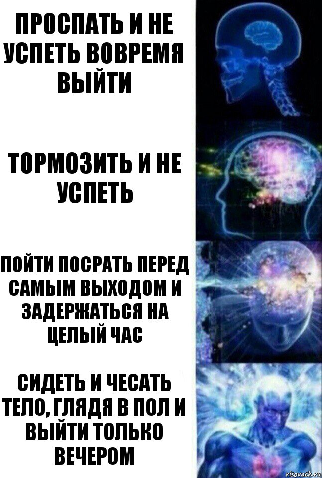 Проспать и не успеть вовремя выйти Тормозить и не успеть Пойти посрать перед самым выходом и задержаться на целый час Сидеть и чесать тело, глядя в пол и выйти только вечером, Комикс  Сверхразум