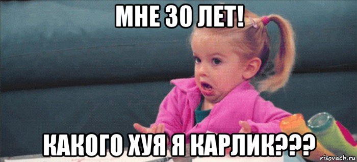 мне 30 лет! какого хуя я карлик???, Мем  Ты говоришь (девочка возмущается)