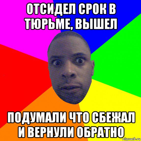 отсидел срок в тюрьме, вышел подумали что сбежал и вернули обратно, Мем  Типичный Негр