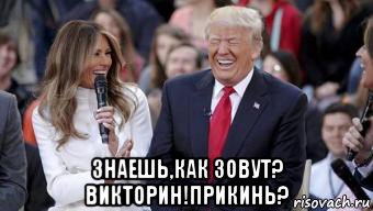  знаешь,как зовут? викторин!прикинь?