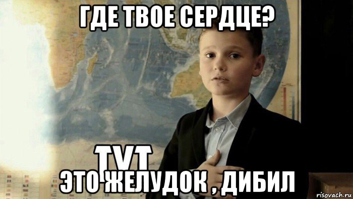 где твое сердце? это желудок , дибил, Мем Тут (школьник)