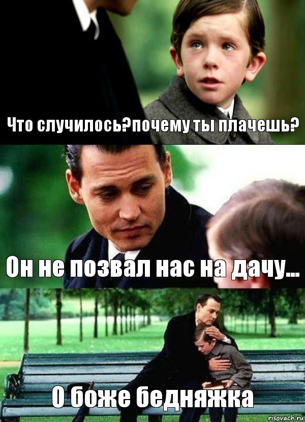 Что случилось?почему ты плачешь? Он не позвал нас на дачу... О боже бедняжка