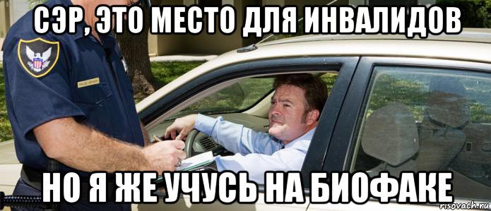 сэр, это место для инвалидов но я же учусь на биофаке