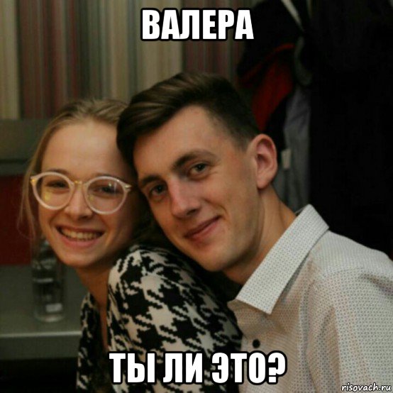 валера ты ли это?