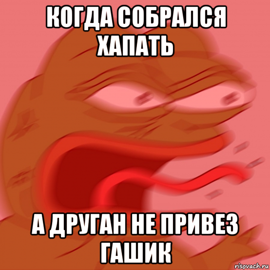 когда собрался хапать а друган не привез гашик