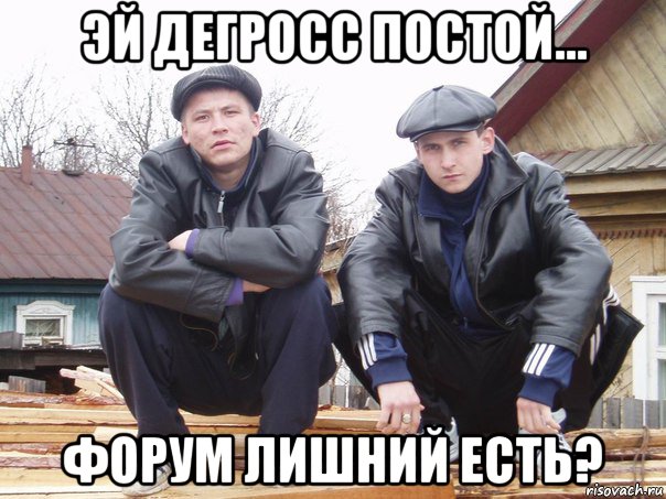 эй дегросс постой... форум лишний есть?