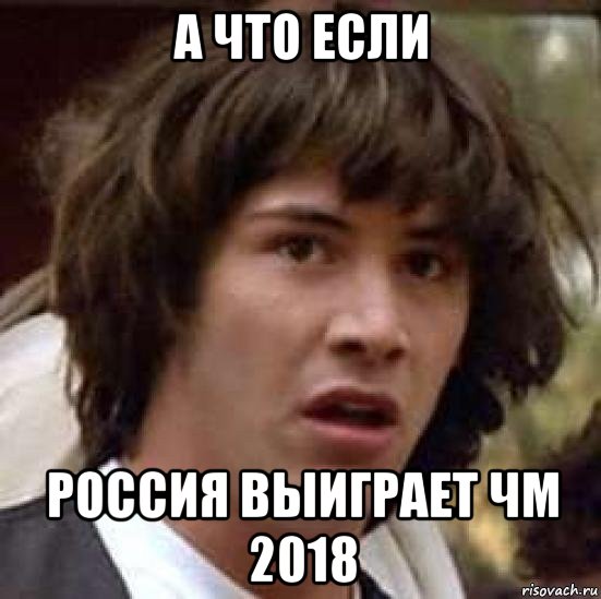 а что если россия выиграет чм 2018, Мем А что если (Киану Ривз)