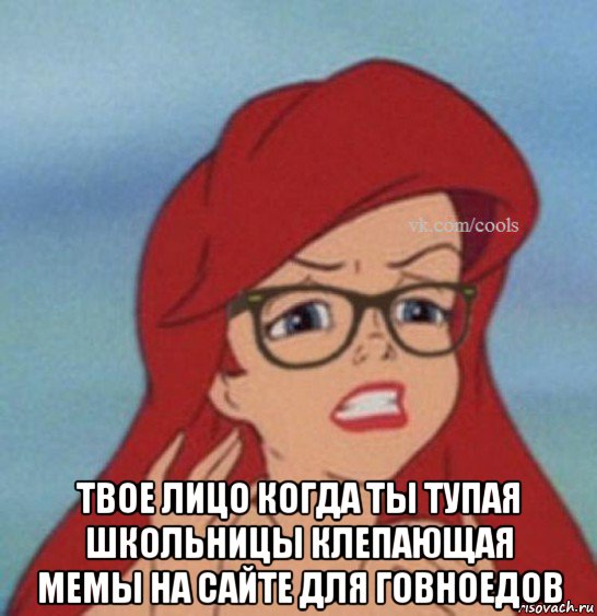  твое лицо когда ты тупая школьницы клепающая мемы на сайте для говноедов