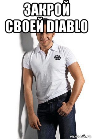 закрой своей diablo 