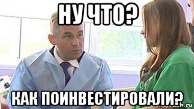 ну что? как поинвестировали?