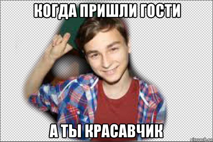 когда пришли гости а ты красавчик