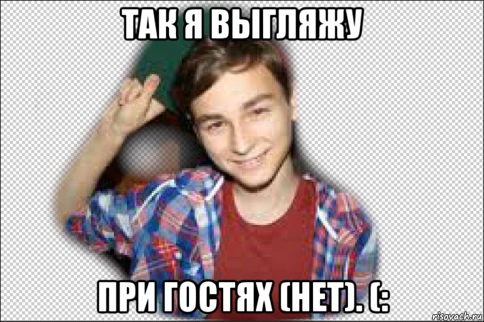 так я выгляжу при гостях (нет). (:
