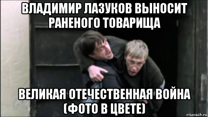 владимир лазуков выносит раненого товарища великая отечественная война (фото в цвете)