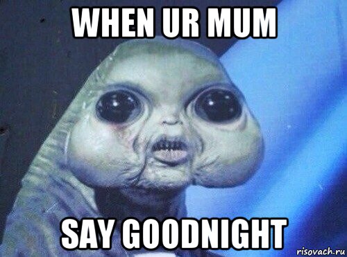 when ur mum say goodnight