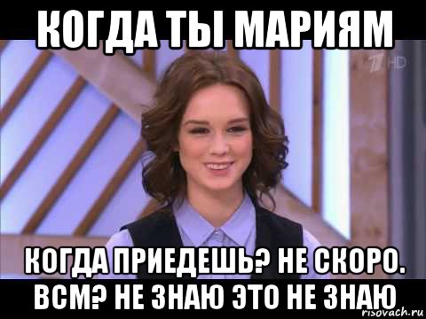 когда ты мариям когда приедешь? не скоро. всм? не знаю это не знаю, Мем Диана Шурыгина улыбается